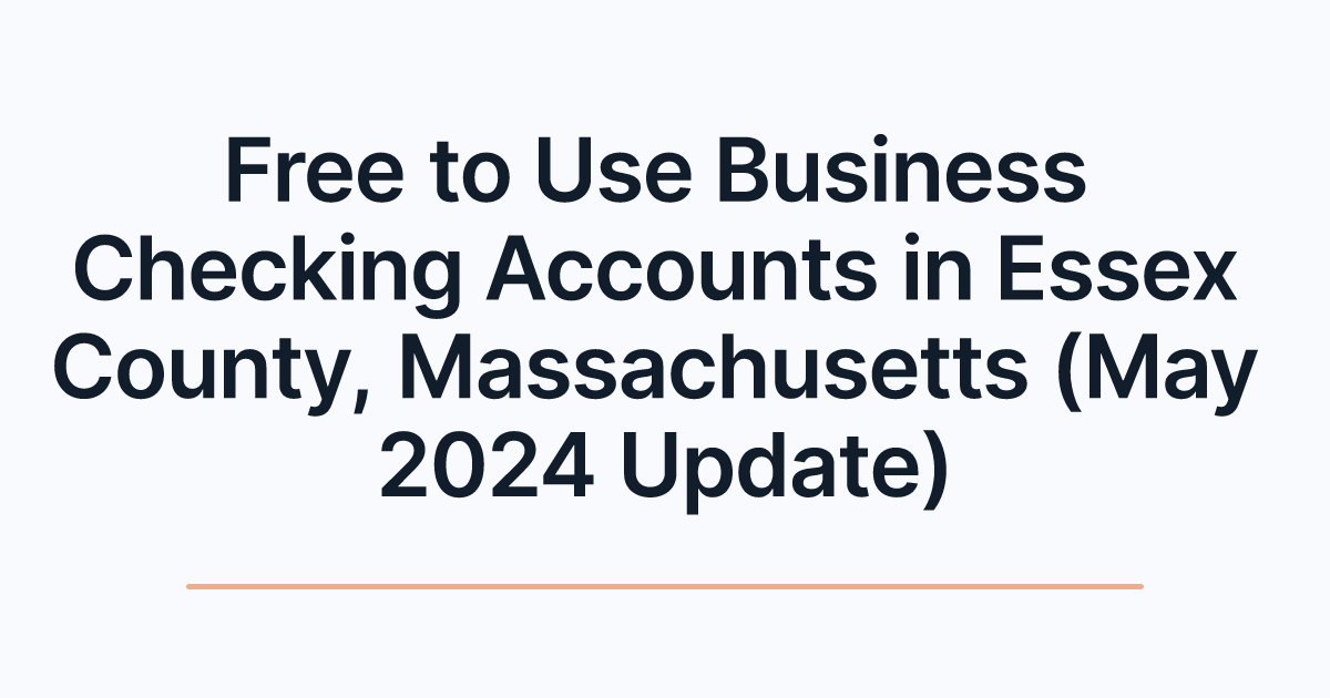 Free to Use Business Checking Accounts in Essex County, Massachusetts (May 2024 Update)